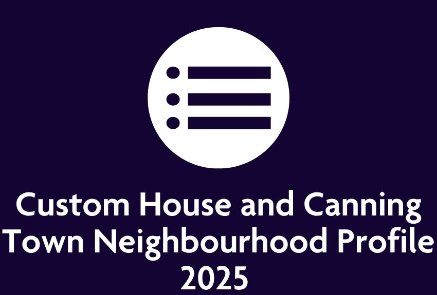 Custom house and canning town neighbourhood profile 2025